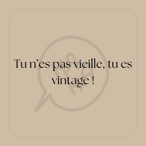 " Tu n'es pas vieille, tu es vintage ! "